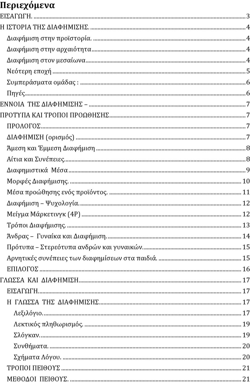 .. 9 Μορφές Διαφήμισης.... 10 Μέσα προώθησης ενός προϊόντος.... 11 Διαφήμιση Ψυχολογία.... 12 Μείγμα Μάρκετινγκ (4P)... 12 Τρόποι Διαφήμισης.... 13 Άνδρας Γυναίκα και Διαφήμιση.