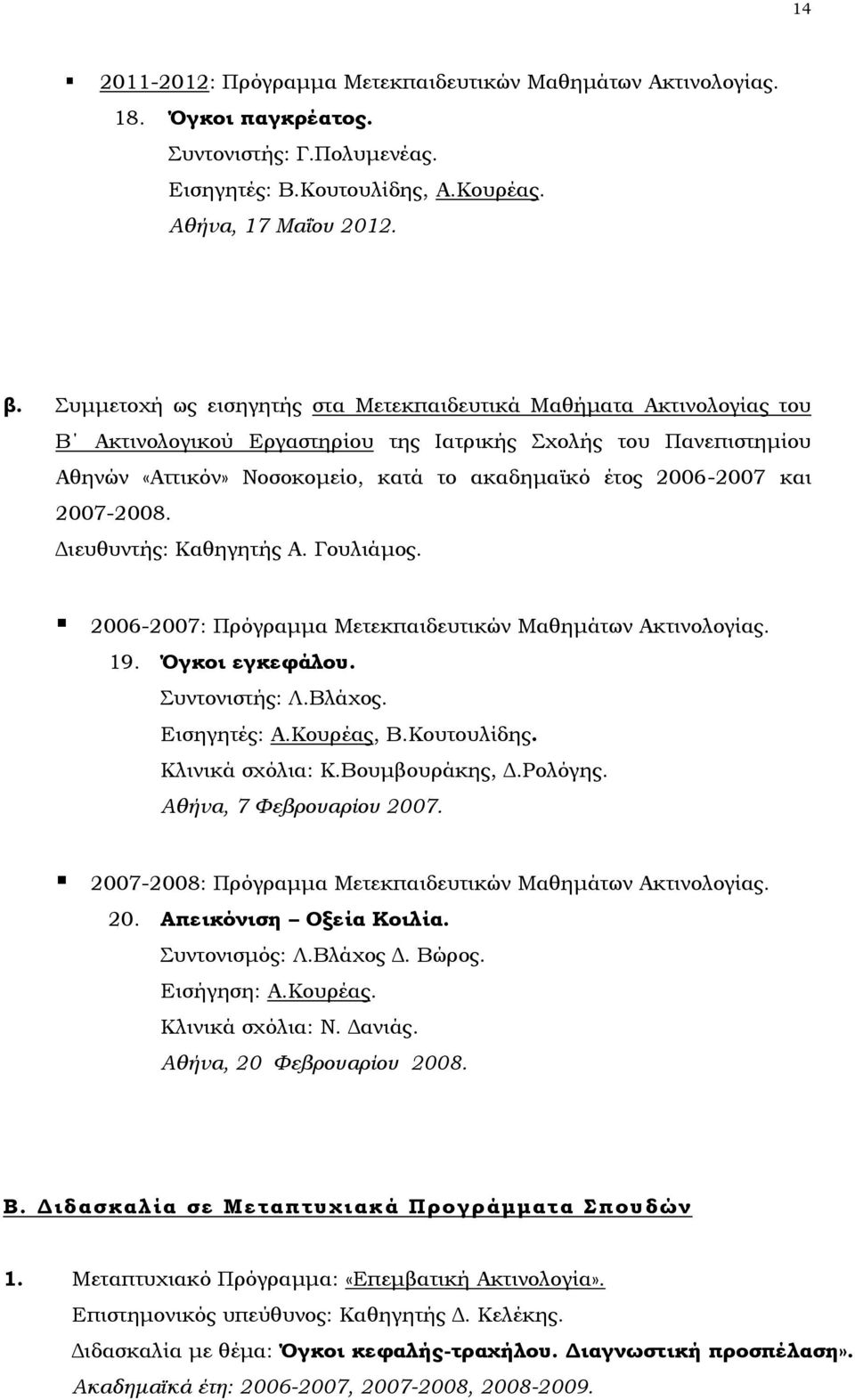 και 2007-2008. Διευθυντής: Καθηγητής Α. Γουλιάμος. 2006-2007: Πρόγραμμα Μετεκπαιδευτικών Μαθημάτων Ακτινολογίας. 19. Όγκοι εγκεφάλου. Συντονιστής: Λ.Βλάχος. Εισηγητές: Α.Κουρέας, Β.Κουτουλίδης.