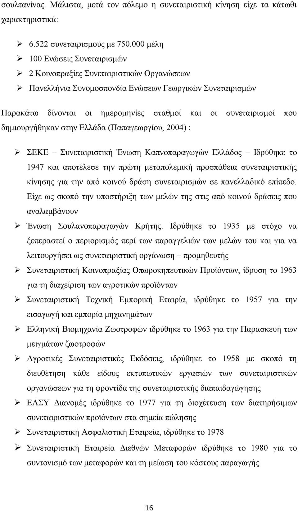 δημιουργήθηκαν στην Ελλάδα (Παπαγεωργίου, 2004) : ΣΕΚΕ Συνεταιριστική Ένωση Καπνοπαραγωγών Ελλάδος Ιδρύθηκε το 1947 και αποτέλεσε την πρώτη μεταπολεμική προσπάθεια συνεταιριστικής κίνησης για την από