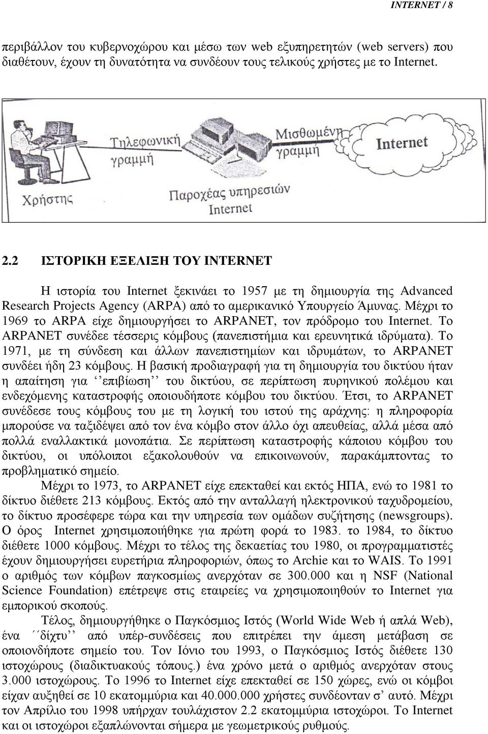 Μέχρι το 1969 το ARPA είχε δημιουργήσει το ARPANET, τον πρόδρομο του Internet. Το ARPANET συνέδεε τέσσερις κόμβους (πανεπιστήμια και ερευνητικά ιδρύματα).