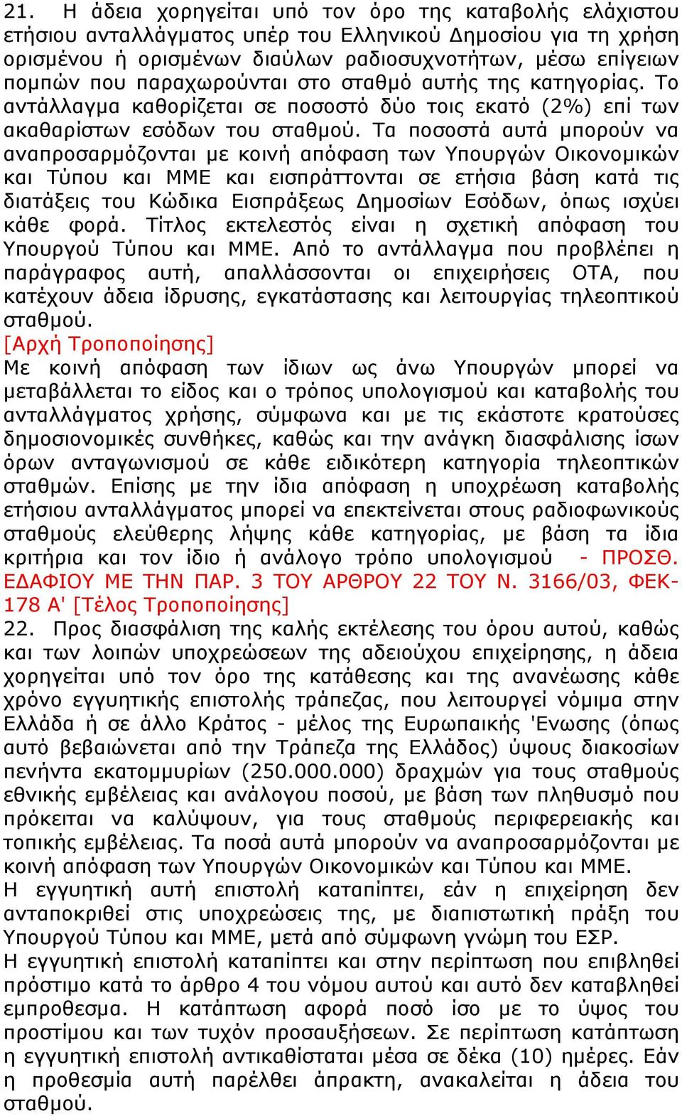 Τα ποσοστά αυτά μπορούν να αναπροσαρμόζονται με κοινή απόφαση των Υπουργών Οικονομικών και Τύπου και ΜΜΕ και εισπράττονται σε ετήσια βάση κατά τις διατάξεις του Κώδικα Εισπράξεως Δημοσίων Εσόδων,