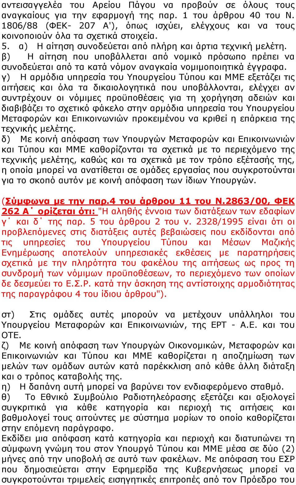 β) Η αίτηση που υποβάλλεται από νομικό πρόσωπο πρέπει να συνοδεύεται από τα κατά νόμον αναγκαία νομιμοποιητικά έγγραφα.