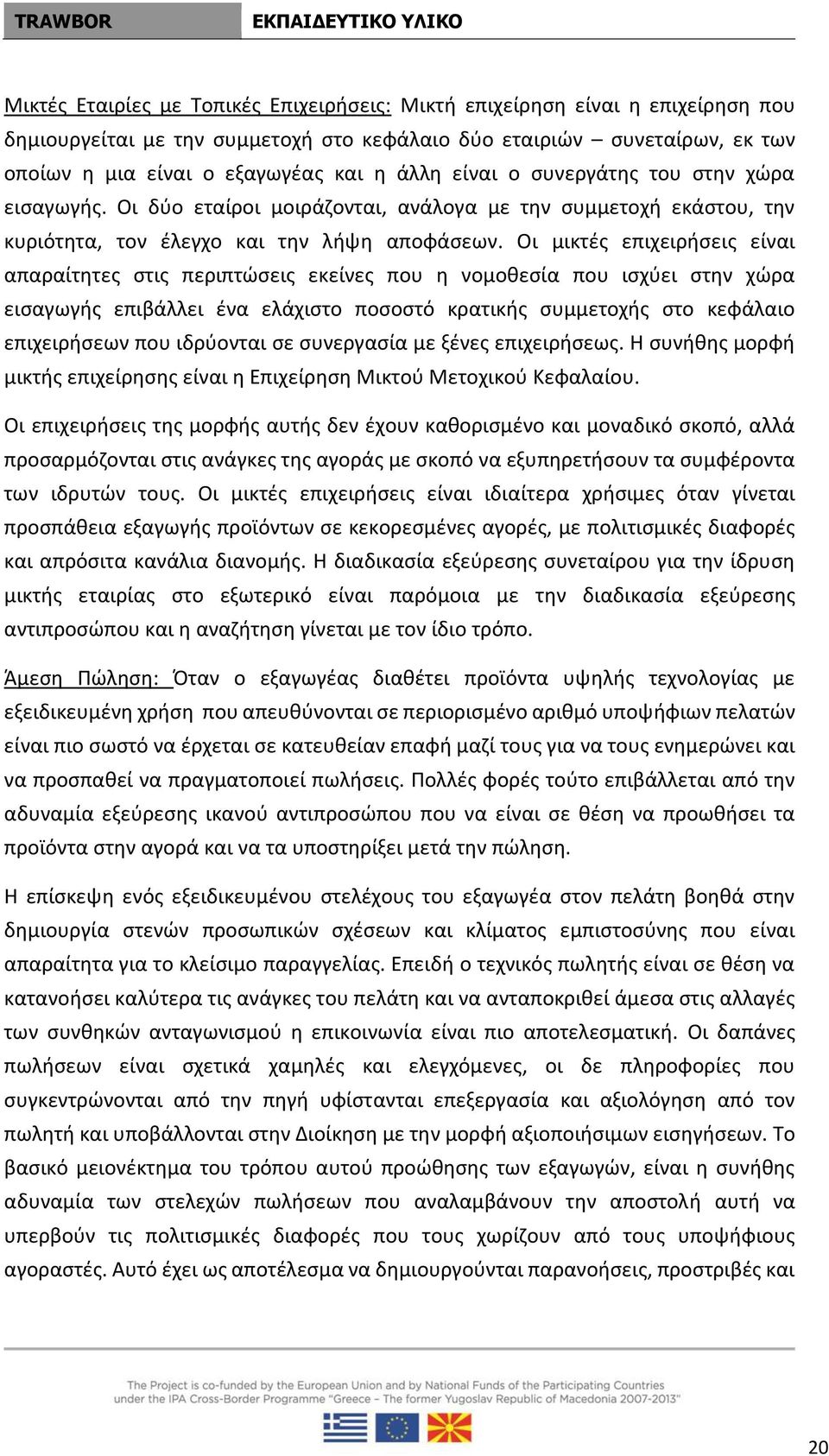 Οι μικτές επιχειρήσεις είναι απαραίτητες στις περιπτώσεις εκείνες που η νομοθεσία που ισχύει στην χώρα εισαγωγής επιβάλλει ένα ελάχιστο ποσοστό κρατικής συμμετοχής στο κεφάλαιο επιχειρήσεων που