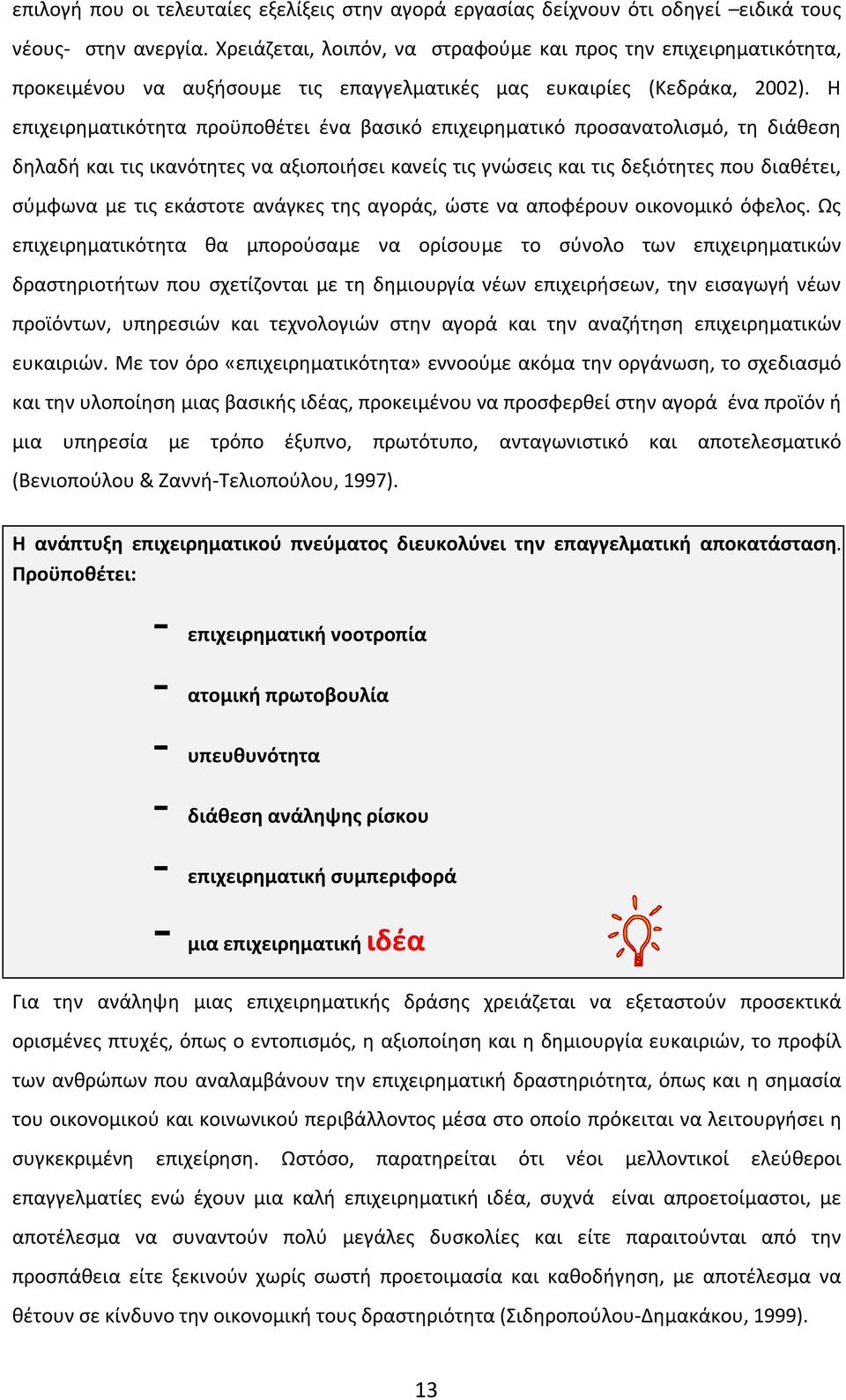 Η επιχειρηματικότητα προϋποθέτει ένα βασικό επιχειρηματικό προσανατολισμό, τη διάθεση δηλαδή και τις ικανότητες να αξιοποιήσει κανείς τις γνώσεις και τις δεξιότητες που διαθέτει, σύμφωνα με τις