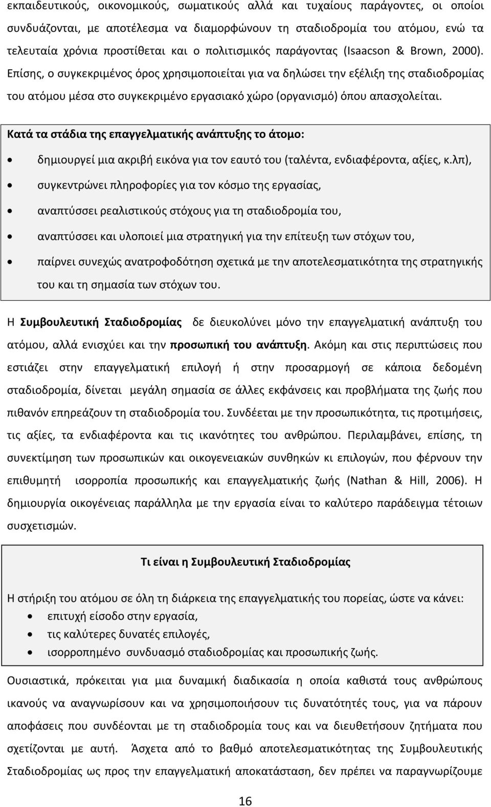 Επίσης, ο συγκεκριμένος όρος χρησιμοποιείται για να δηλώσει την εξέλιξη της σταδιοδρομίας του ατόμου μέσα στο συγκεκριμένο εργασιακό χώρο (οργανισμό) όπου απασχολείται.