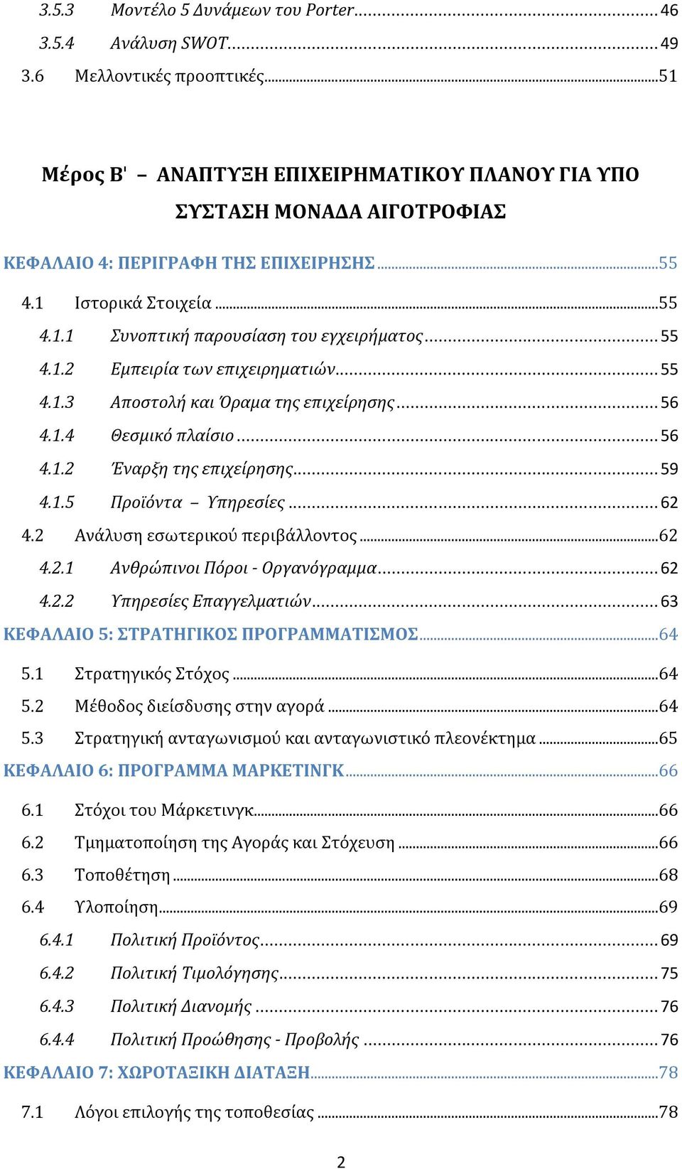 .. 55 4.1.2 Εμπειρία των επιχειρηματιών... 55 4.1.3 Αποστολή και Όραμα της επιχείρησης... 56 4.1.4 Θεσμικό πλαίσιο... 56 4.1.2 Έναρξη της επιχείρησης... 59 4.1.5 Προϊόντα Υπηρεσίες... 62 4.