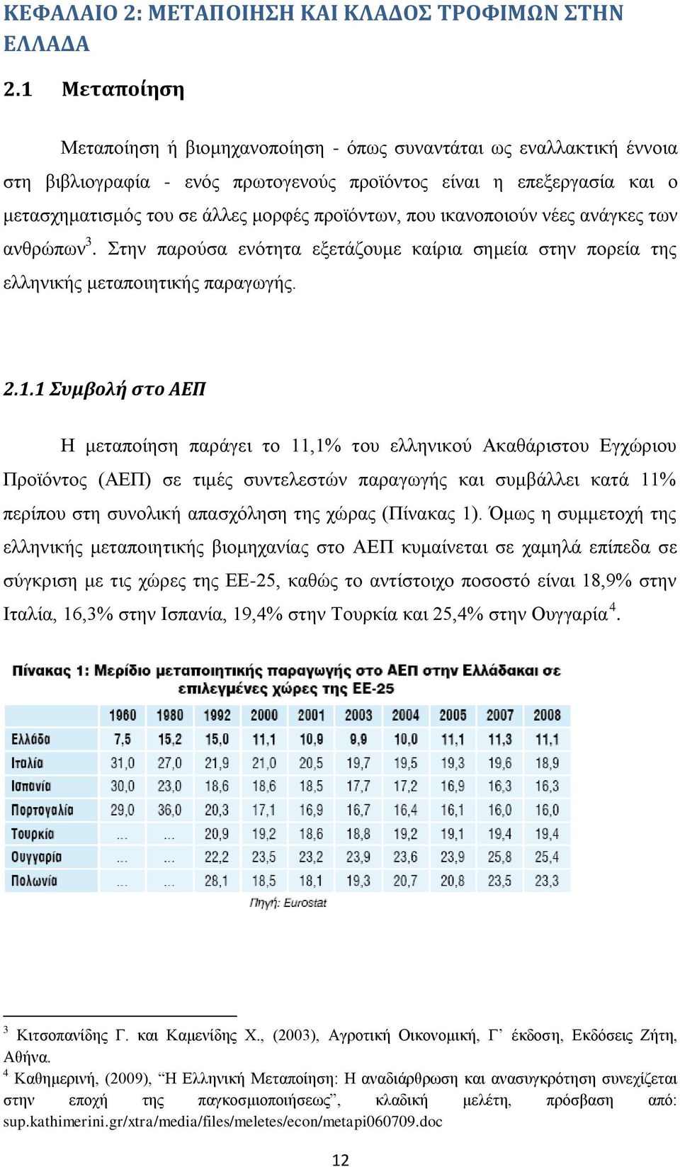 προϊόντων, που ικανοποιούν νέες ανάγκες των ανθρώπων 3. Στην παρούσα ενότητα εξετάζουμε καίρια σημεία στην πορεία της ελληνικής μεταποιητικής παραγωγής. 2.1.