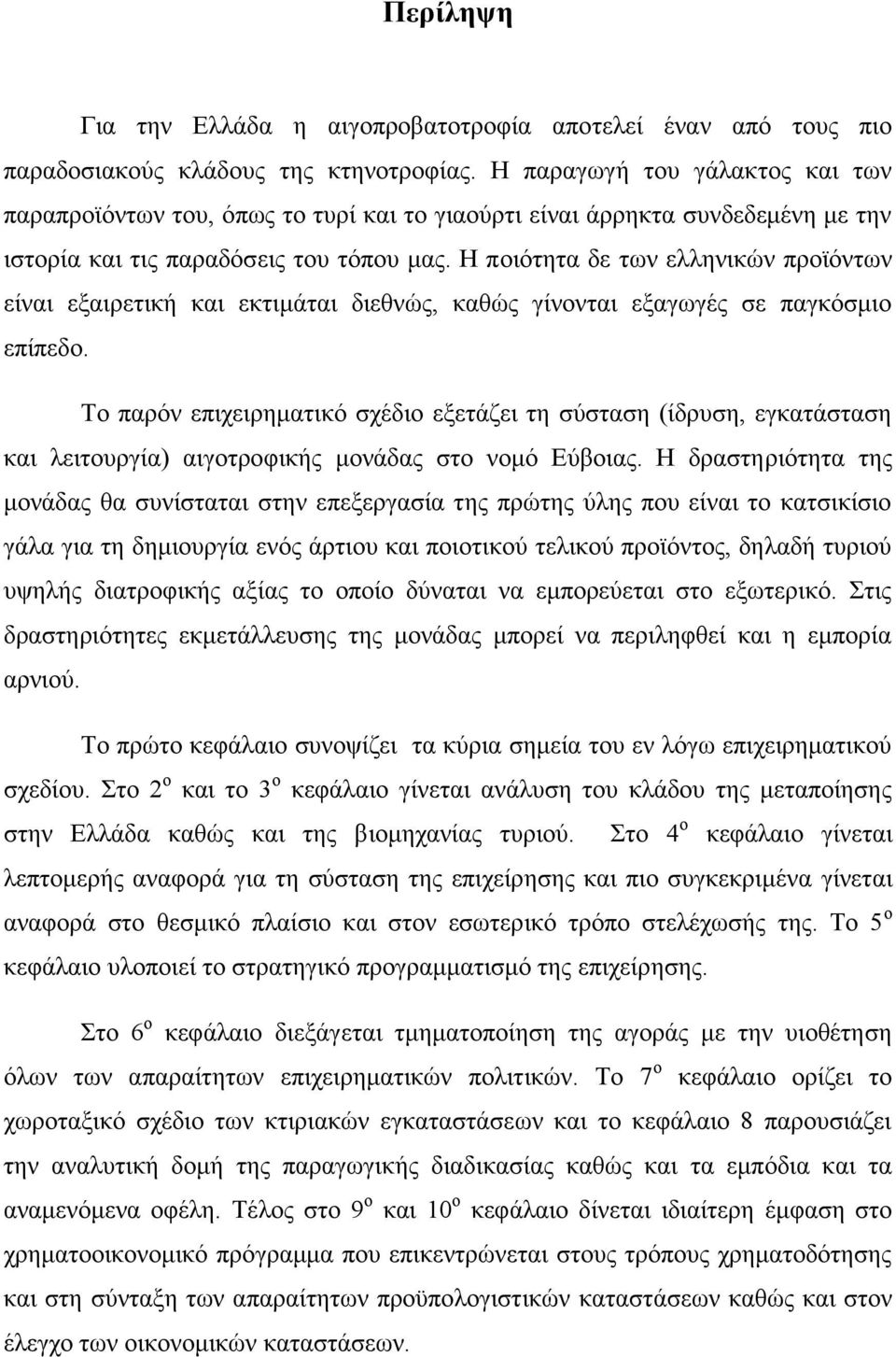 Η ποιότητα δε των ελληνικών προϊόντων είναι εξαιρετική και εκτιμάται διεθνώς, καθώς γίνονται εξαγωγές σε παγκόσμιο επίπεδο.