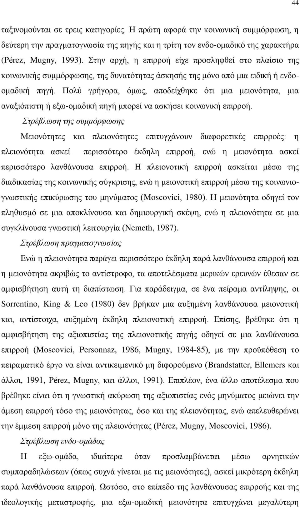 Πολύ γρήγορα, όμως, αποδείχθηκε ότι μια μειονότητα, μια αναξιόπιστη ή εξω-ομαδική πηγή μπορεί να ασκήσει κοινωνική επιρροή.