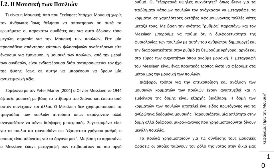 Είτε μία προσπάθεια απάντησης κάποιων φιλοσοφικών αναζητήσεων είτε έναυσμα για έμπνευση, η μουσική των πουλιών, από την μεριά των συνθετών, είναι ενδιαφέρουσα διότι αντιπροσωπεύει τον ήχο της φύσης.