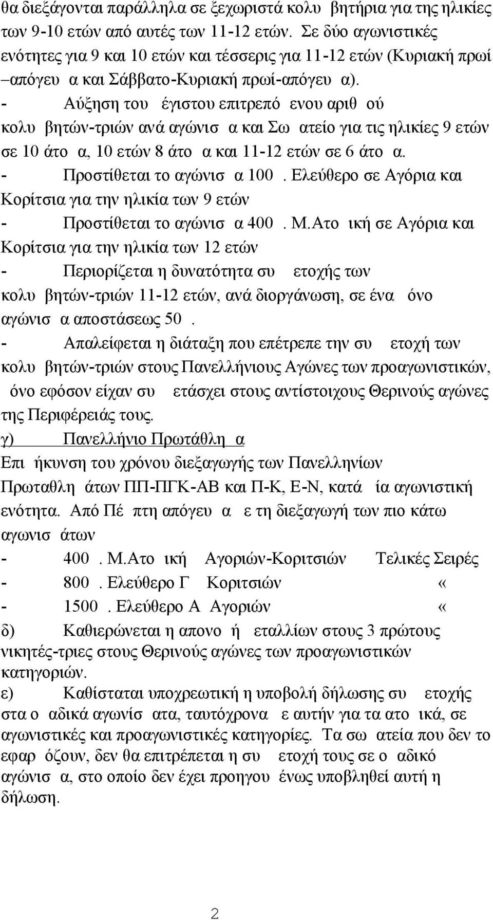 - Αύξηση του μέγιστου επιτρεπόμενου αριθμού κολυμβητών-τριών ανά αγώνισμα και Σωματείο για τις ηλικίες 9 ετών σε 10 άτομα, 10 ετών 8 άτομα και 11-12 ετών σε 6 άτομα. - Προστίθεται το αγώνισμα 100μ.