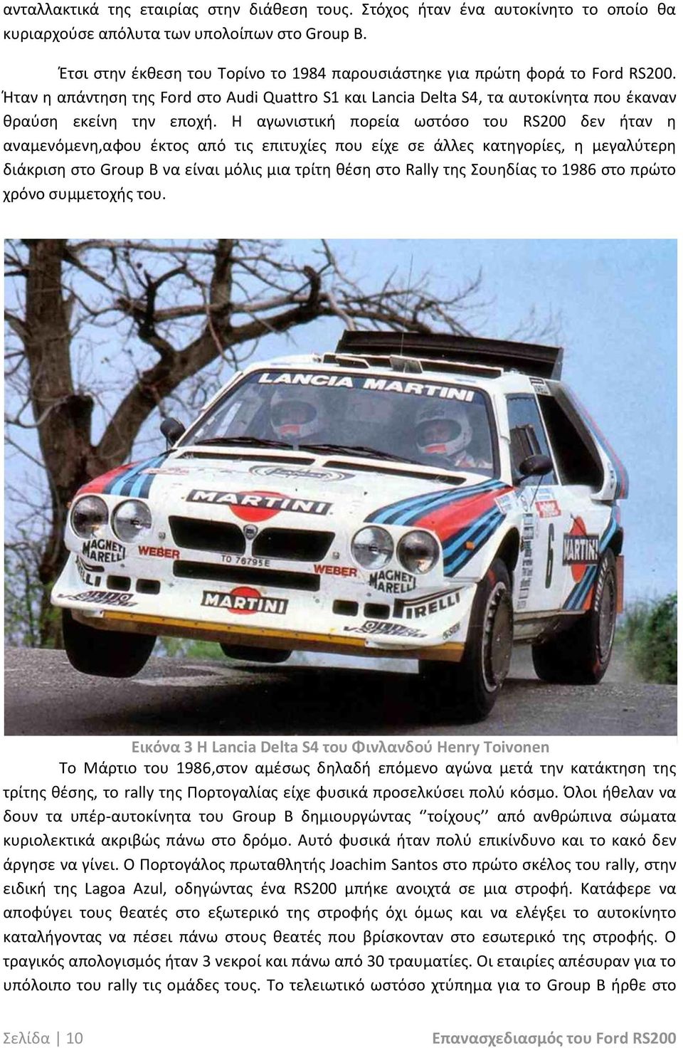 Η αγωνιστική πορεία ωστόσο του RS200 δεν ήταν η αναμενόμενη,αφου έκτος από τις επιτυχίες που είχε σε άλλες κατηγορίες, η μεγαλύτερη διάκριση στο Group B να είναι μόλις μια τρίτη θέση στο Rally της