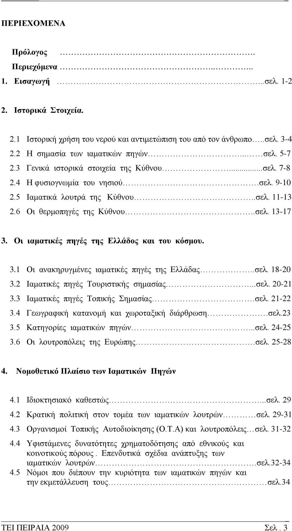 Οι ιαματικές πηγές της Ελλάδος και του κόσμου. 3.1 Οι ανακηρυγμένες ιαματικές πηγές της Ελλάδας..σελ. 18-20 3.2 Ιαματικές πηγές Τουριστικής σημασίας...σελ. 20-21 3.3 Ιαματικές πηγές Τοπικής Σημασίας.