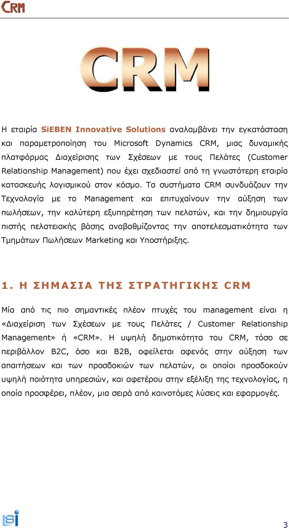 Τα συστήματα CRM συνδυάζουν την Τεχνολογία με το Management και επιτυχαίνουν την αύξηση των πωλήσεων, την καλύτερη εξυπηρέτηση των πελατών, και την δημιουργία πιστής πελατειακής βάσης αναβαθμίζοντας