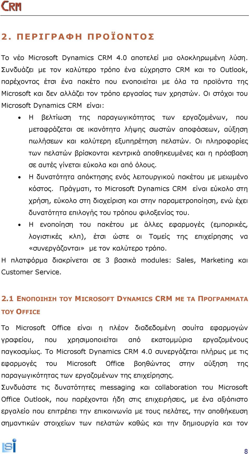 Οι στόχοι του Microsoft Dynamics CRM είναι: Η βελτίωση της παραγωγικότητας των εργαζομένων, που μεταφράζεται σε ικανότητα λήψης σωστών αποφάσεων, αύξηση πωλήσεων και καλύτερη εξυπηρέτηση πελατών.