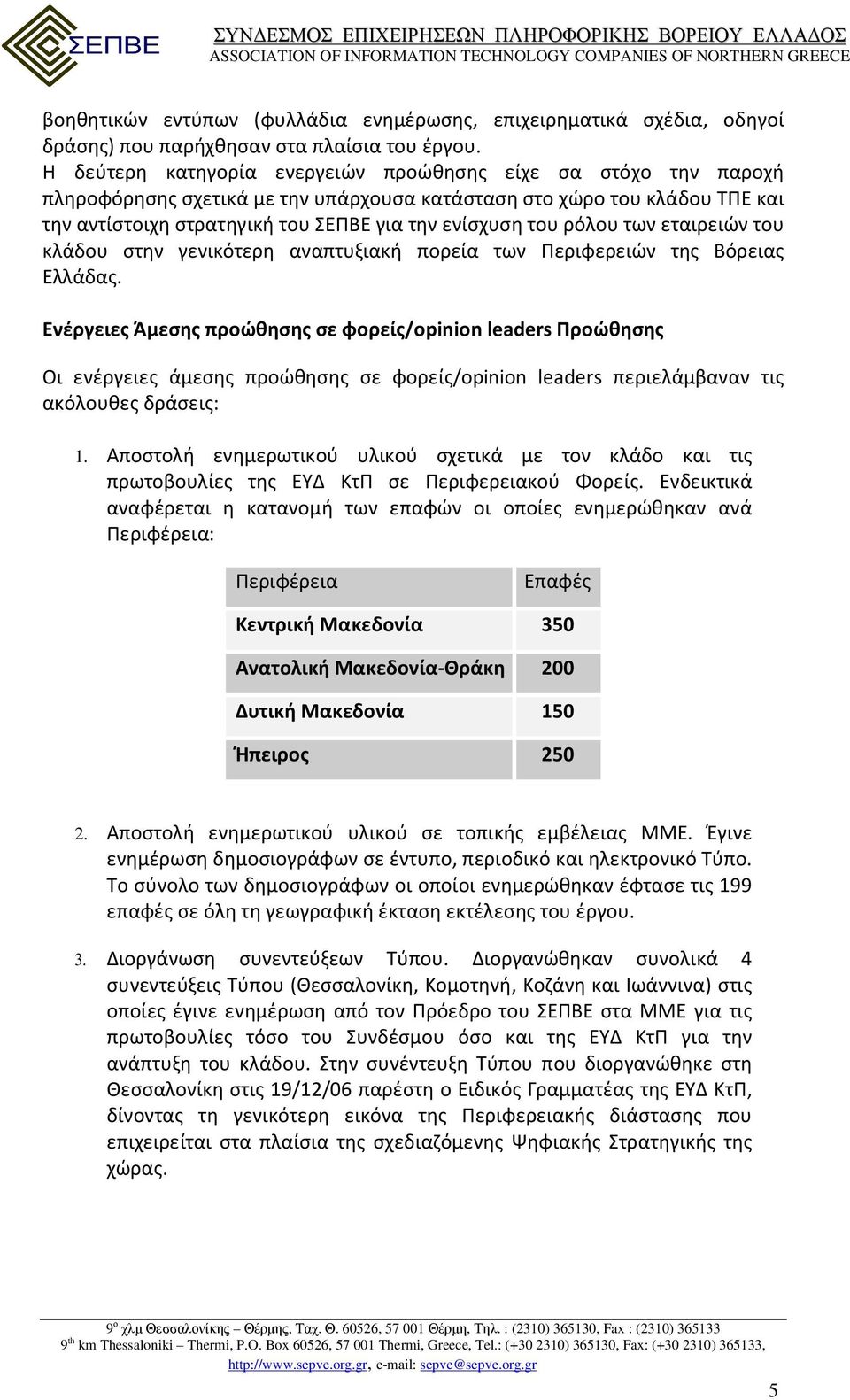 ρόλου των εταιρειών του κλάδου στην γενικότερη αναπτυξιακή πορεία των Περιφερειών της Βόρειας Ελλάδας.