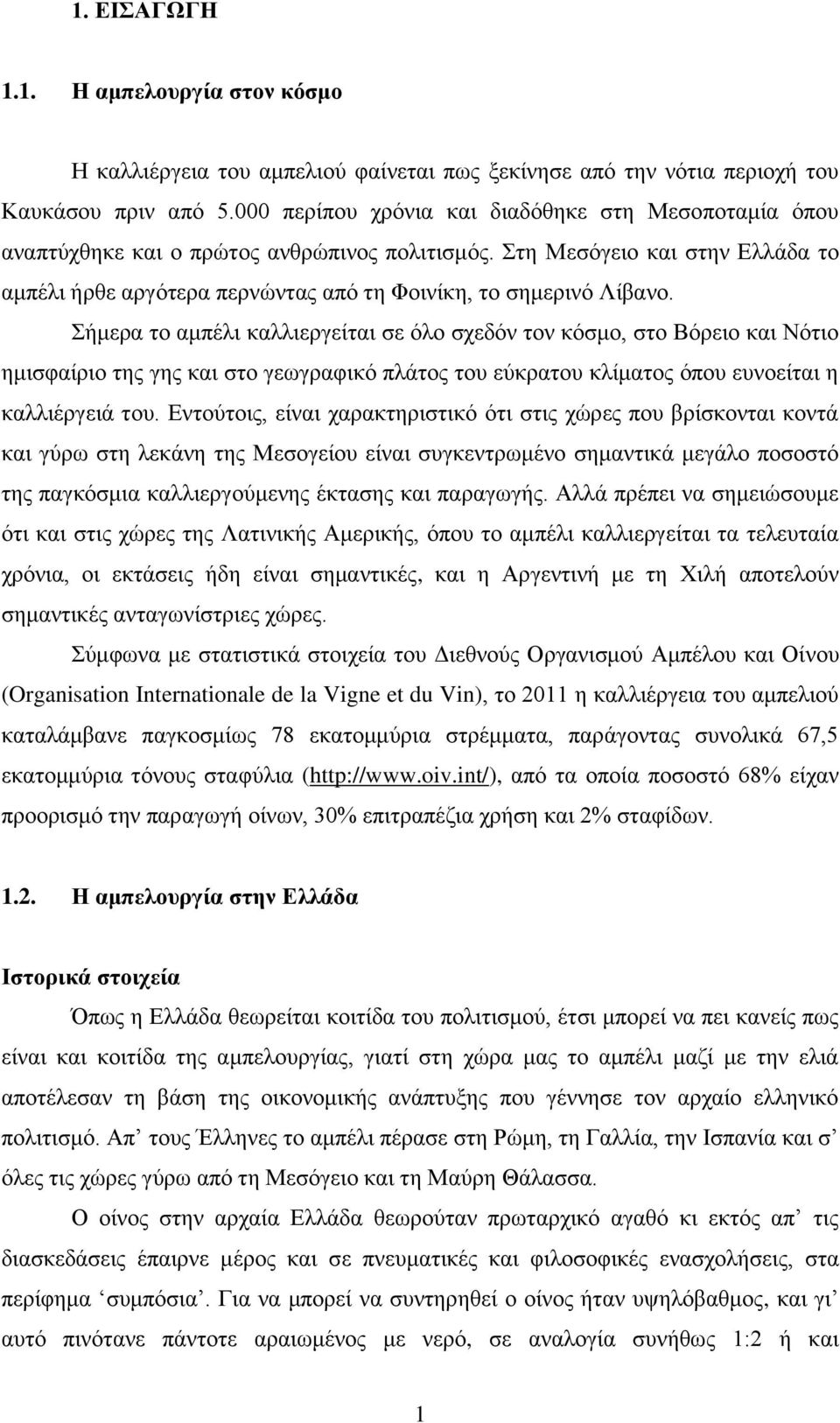 Σήμερα το αμπέλι καλλιεργείται σε όλο σχεδόν τον κόσμο, στο Βόρειο και Νότιο ημισφαίριο της γης και στο γεωγραφικό πλάτος του εύκρατου κλίματος όπου ευνοείται η καλλιέργειά του.