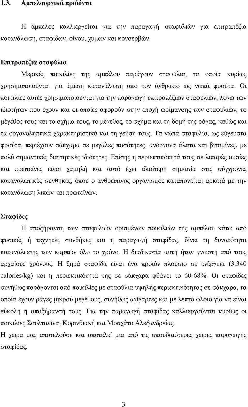 Οι ποικιλίες αυτές χρησιμοποιούνται για την παραγωγή επιτραπέζιων σταφυλιών, λόγω των ιδιοτήτων που έχουν και οι οποίες αφορούν στην εποχή ωρίμανσης των σταφυλιών, το μέγεθός τους και το σχήμα τους,