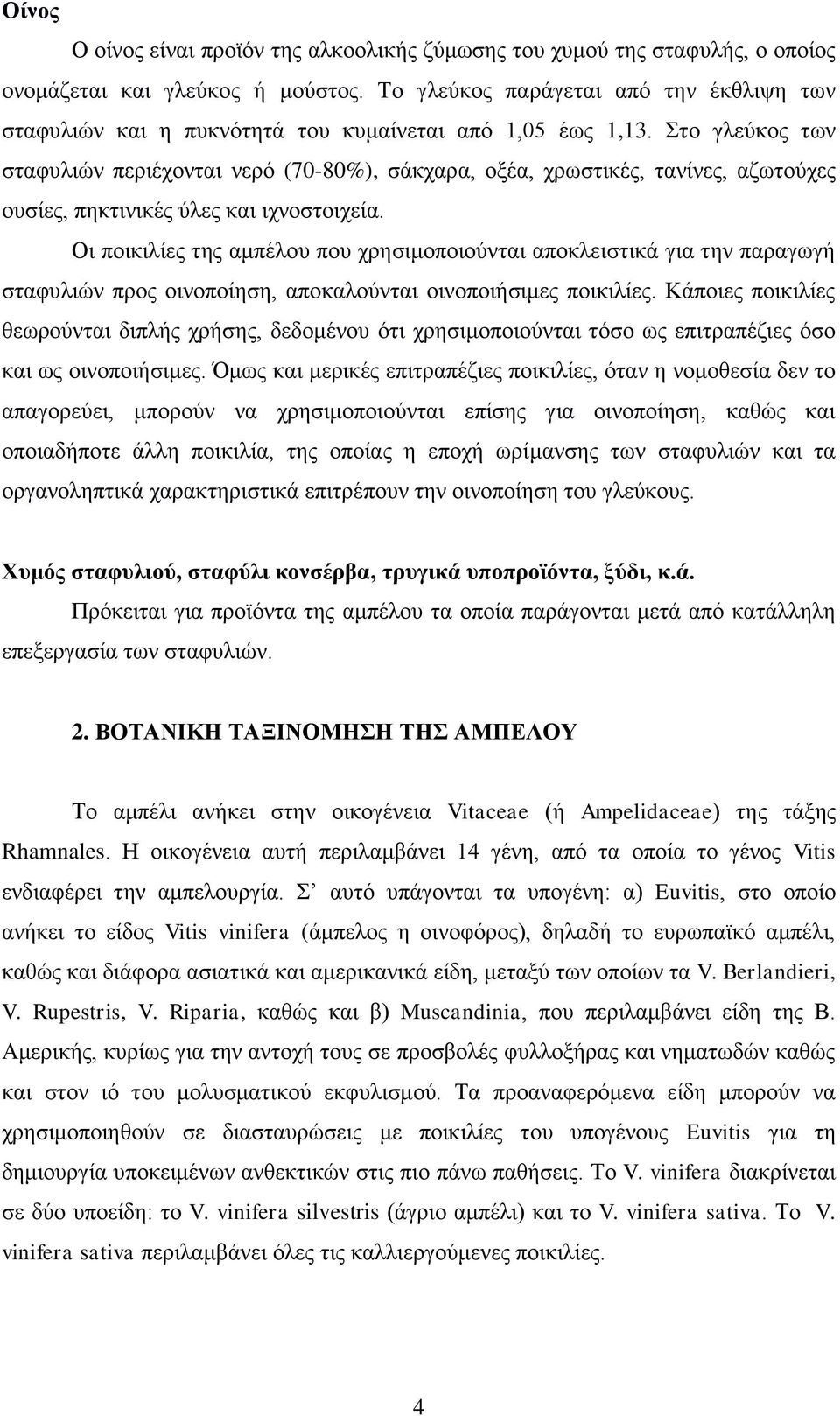 Στο γλεύκος των σταφυλιών περιέχονται νερό (70-80%), σάκχαρα, οξέα, χρωστικές, τανίνες, αζωτούχες ουσίες, πηκτινικές ύλες και ιχνοστοιχεία.