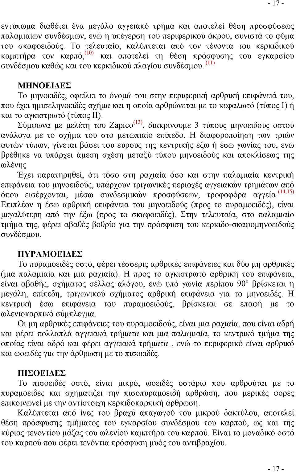 (11) ΜΗΝΟΕΙΔΕΣ Το μηνοειδές, οφείλει το όνομά του στην περιφερική αρθρική επιφάνειά του, που έχει ημισεληνοειδές σχήμα και η οποία αρθρώνεται με το κεφαλωτό (τύπος Ι) ή και το αγκιστρωτό (τύπος ΙΙ).