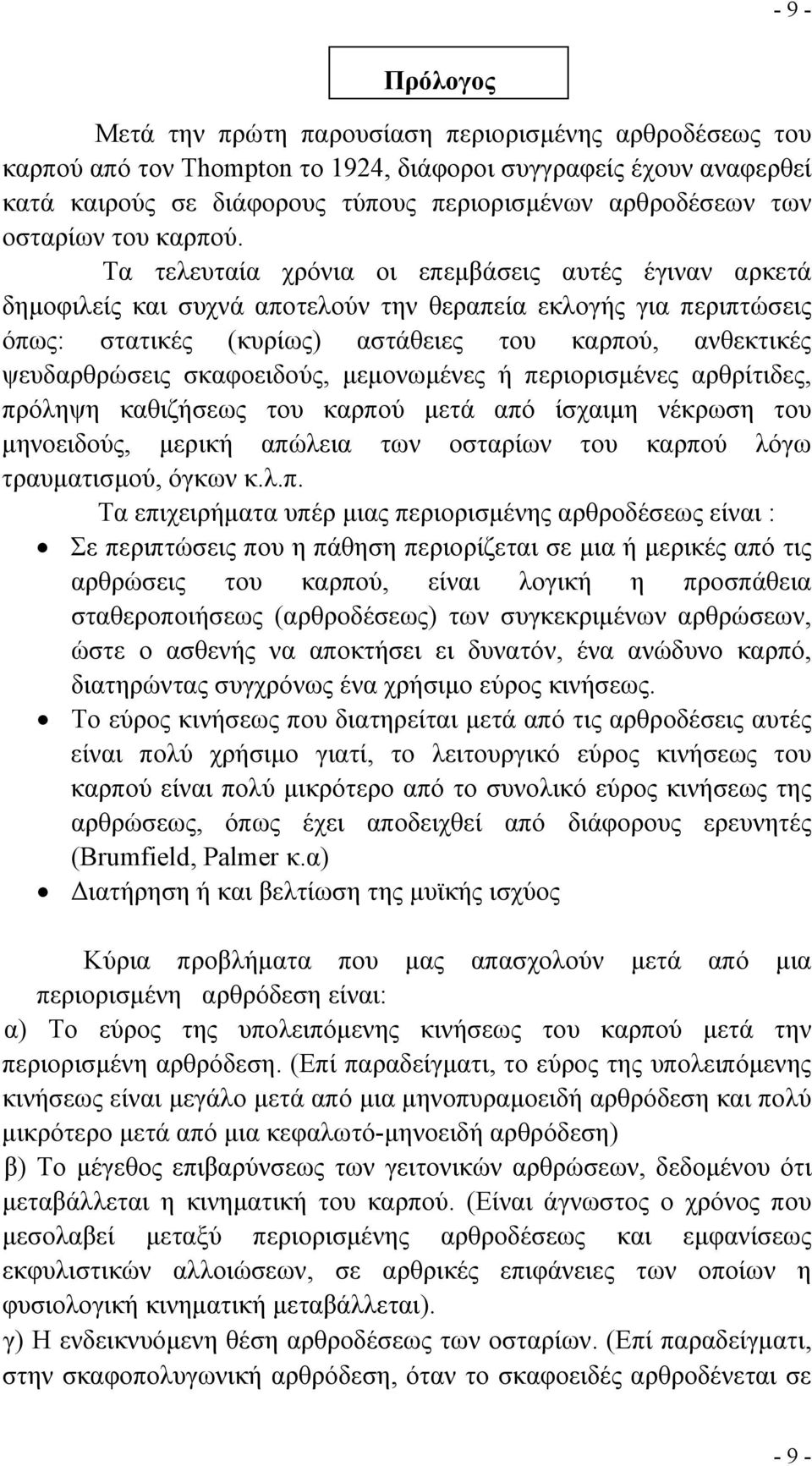 Τα τελευταία χρόνια οι επεμβάσεις αυτές έγιναν αρκετά δημοφιλείς και συχνά αποτελούν την θεραπεία εκλογής για περιπτώσεις όπως: στατικές (κυρίως) αστάθειες του καρπού, ανθεκτικές ψευδαρθρώσεις