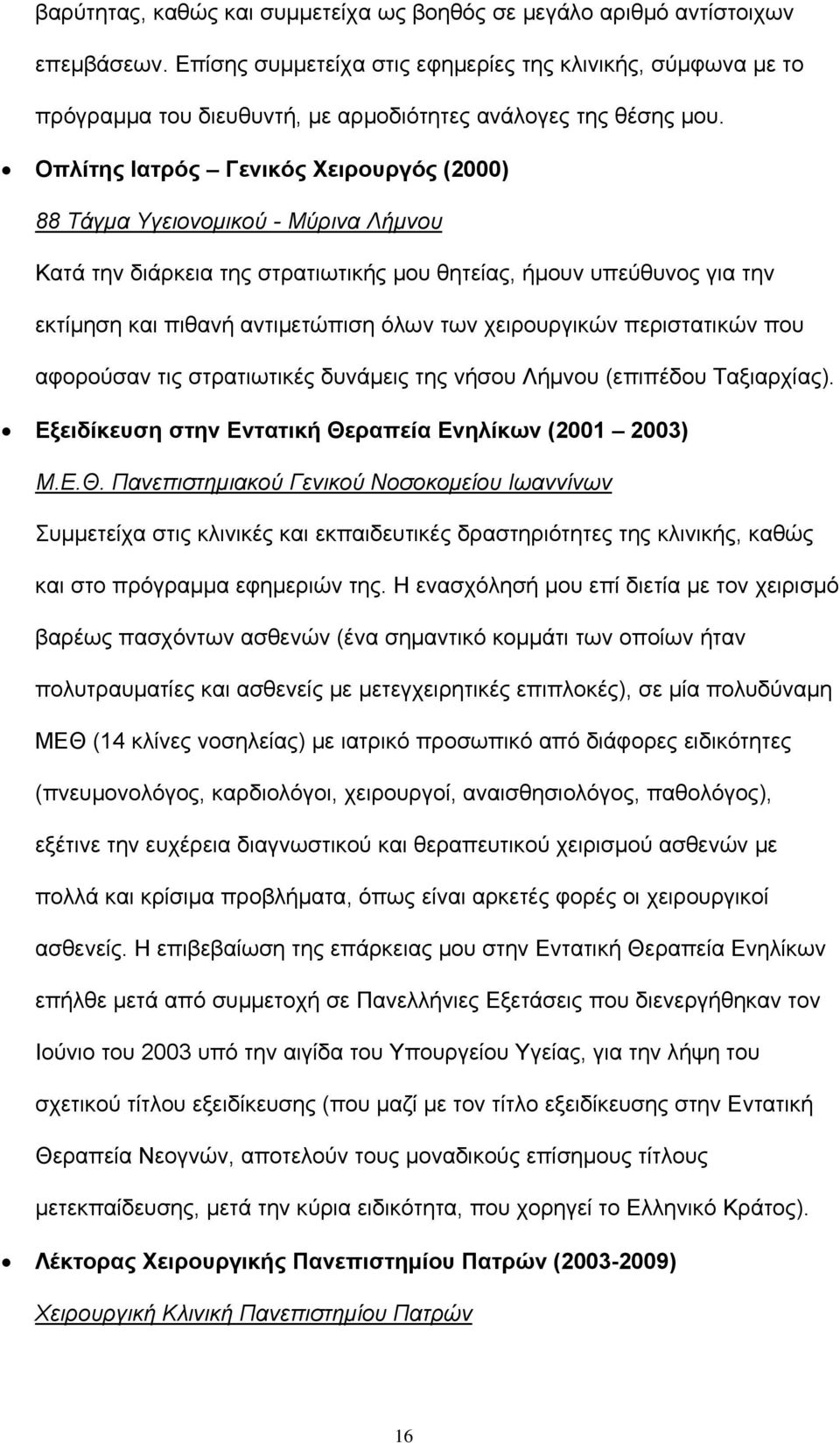 Οπλίτης Ιατρός Γενικός Χειρουργός (2000) 88 Τάγμα Υγειονομικού - Μύρινα Λήμνου Κατά την διάρκεια της στρατιωτικής μου θητείας, ήμουν υπεύθυνος για την εκτίμηση και πιθανή αντιμετώπιση όλων των