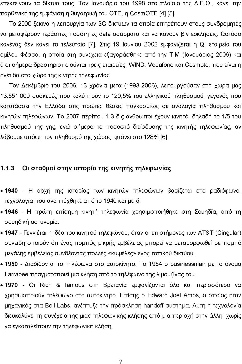Στις 19 Ιουνίου 2002 εμφανίζεται η Q, εταιρεία του ομίλου Φέσσα, η οποία στη συνέχεια εξαγοράσθηκε από την TIM (Ιανουάριος 2006) και έτσι σήμερα δραστηριοποιούνται τρεις εταιρείες, WIND, Vodafone και