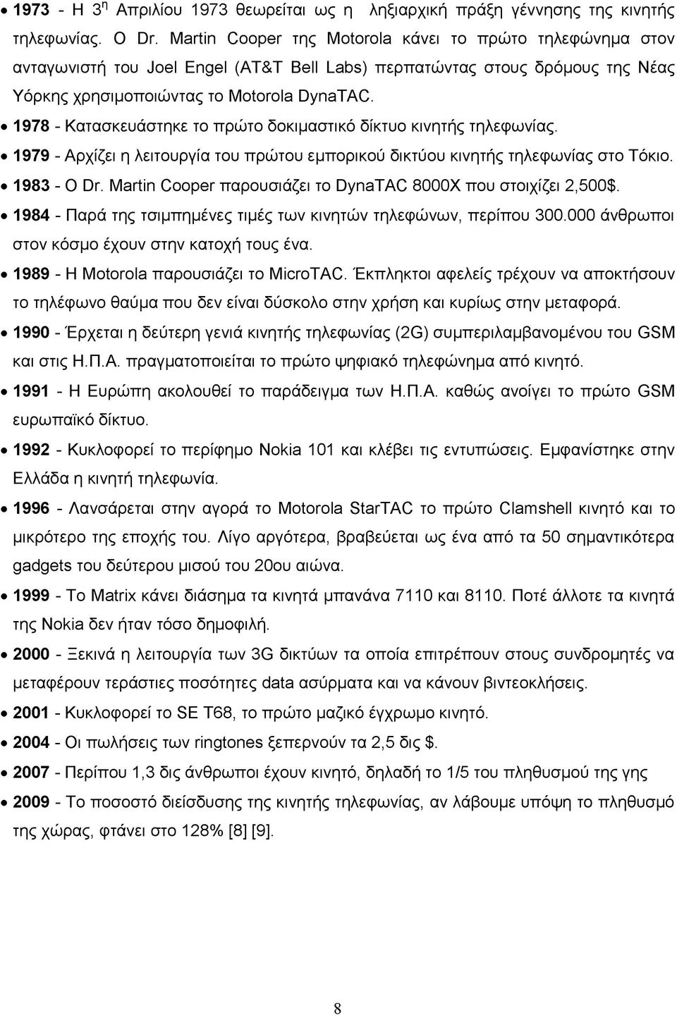 1978 - Κατασκευάστηκε το πρώτο δοκιμαστικό δίκτυο κινητής τηλεφωνίας. 1979 - Αρχίζει η λειτουργία του πρώτου εμπορικού δικτύου κινητής τηλεφωνίας στο Τόκιο. 1983 - Ο Dr.