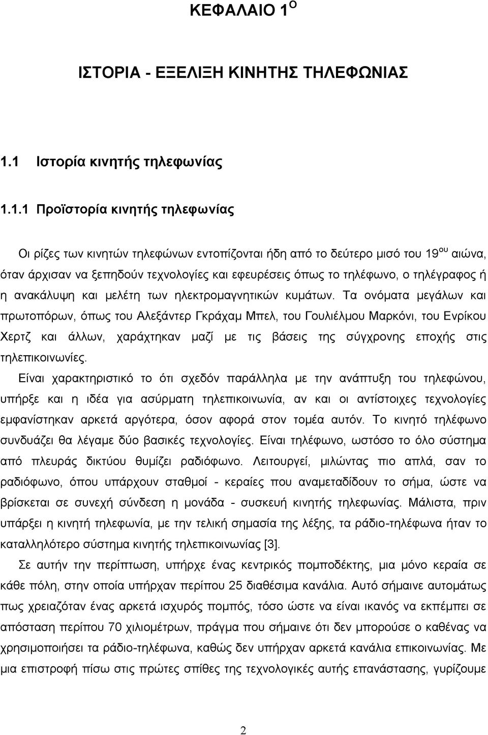 1 Ιστορία κινητής τηλεφωνίας 1.1.1 Προϊστορία κινητής τηλεφωνίας Οι ρίζες των κινητών τηλεφώνων εντοπίζονται ήδη από το δεύτερο μισό του 19ου αιώνα, όταν άρχισαν να ξεπηδούν τεχνολογίες και