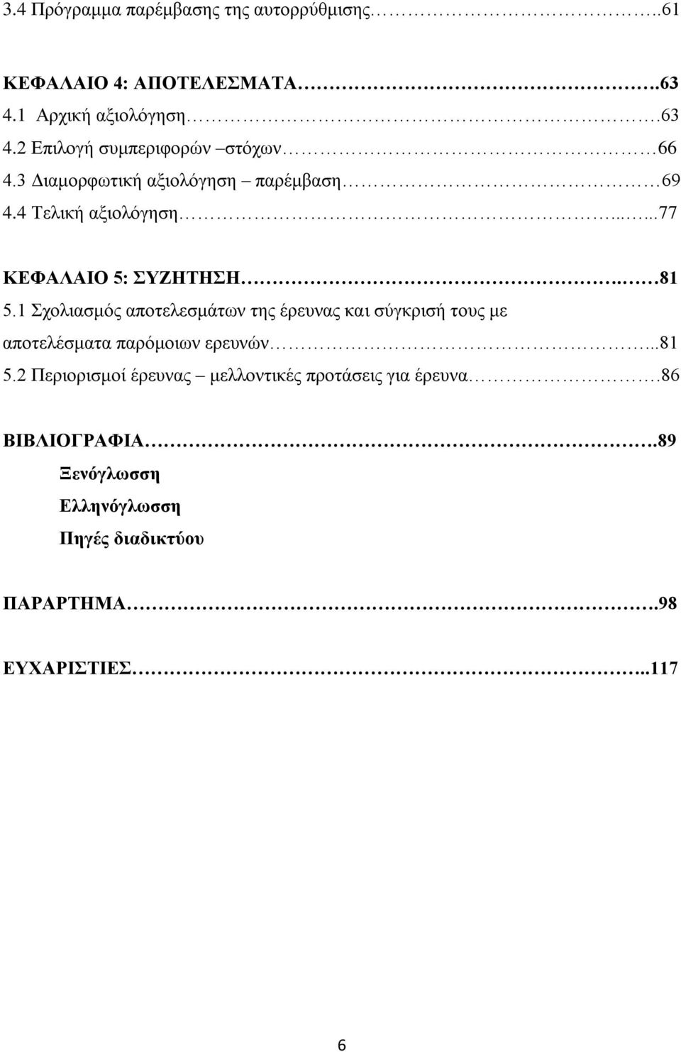 1 Σχολιασμός αποτελεσμάτων της έρευνας και σύγκρισή τους με αποτελέσματα παρόμοιων ερευνών...81 5.