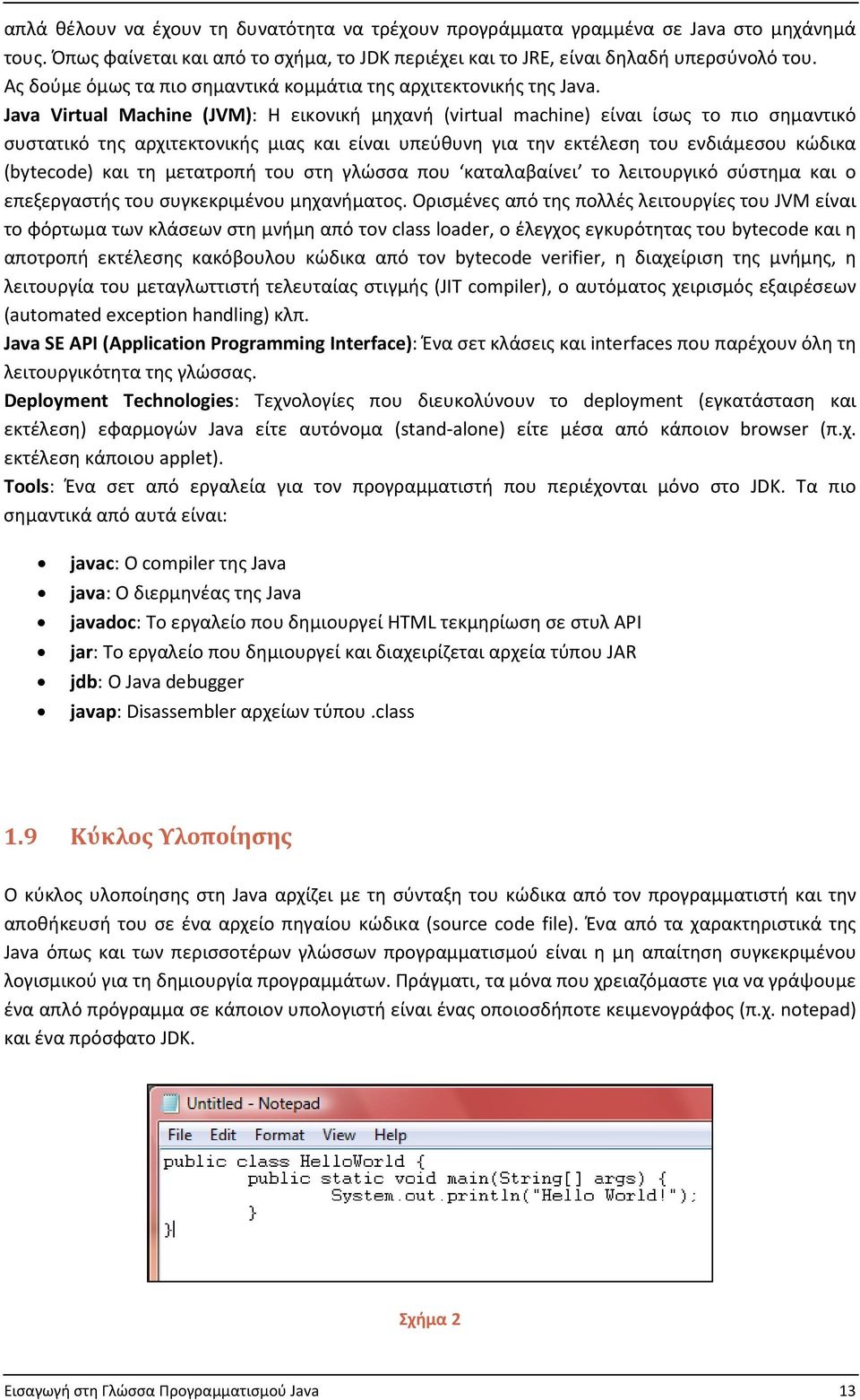 Java Virtual Machine (JVM): Η εικονική μηχανή (virtual machine) είναι ίσως το πιο σημαντικό συστατικό της αρχιτεκτονικής μιας και είναι υπεύθυνη για την εκτέλεση του ενδιάμεσου κώδικα (bytecode) και