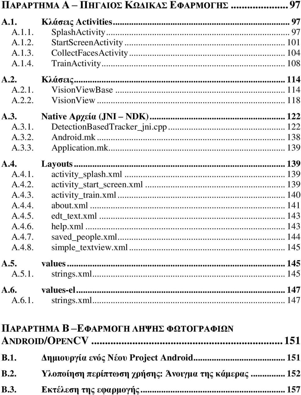 4. Layouts... 139 A.4.1. activity_splash.xml... 139 A.4.2. activity_start_screen.xml... 139 A.4.3. activity_train.xml... 140 A.4.4. about.xml... 141 A.4.5. edt_text.xml... 143 A.4.6. help.xml... 143 A.4.7.