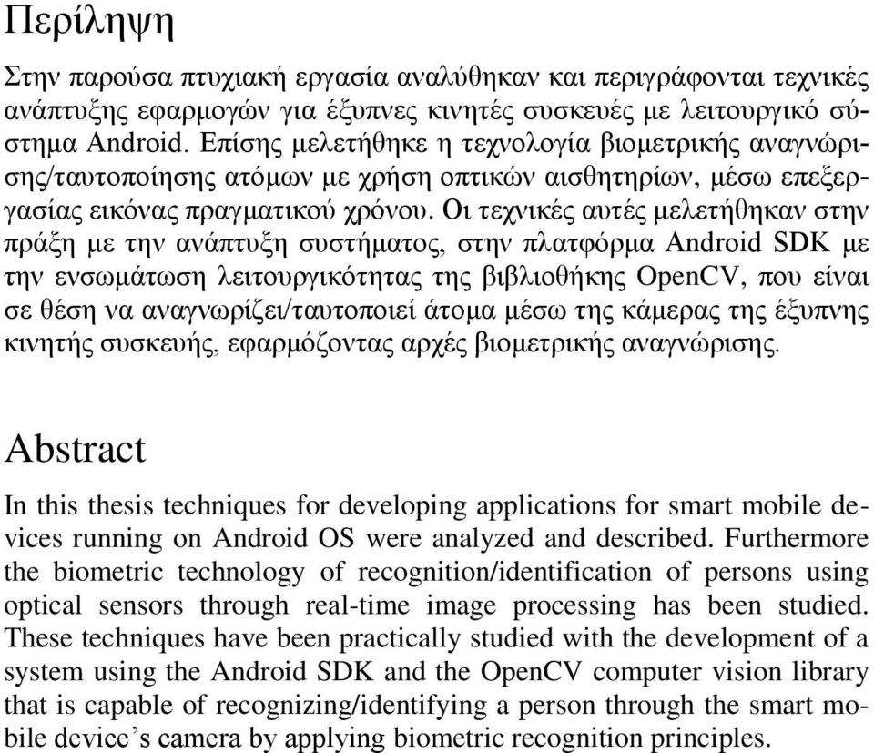 Οι τεχνικές αυτές μελετήθηκαν στην πράξη με την ανάπτυξη συστήματος, στην πλατφόρμα Android SDK με την ενσωμάτωση λειτουργικότητας της βιβλιοθήκης OpenCV, που είναι σε θέση να αναγνωρίζει/ταυτοποιεί