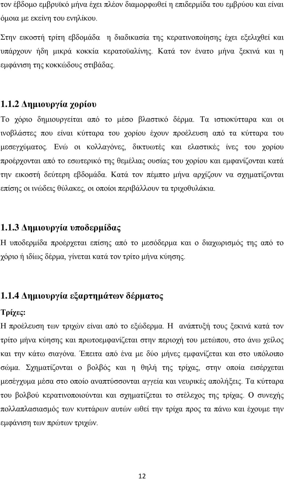 1.2 Δημιουργία χορίου Το χόριο δημιουργείται από το μέσο βλαστικό δέρμα. Τα ιστιοκύτταρα και οι ινοβλάστες που είναι κύτταρα του χορίου έχουν προέλευση από τα κύτταρα του μεσεγχύματος.