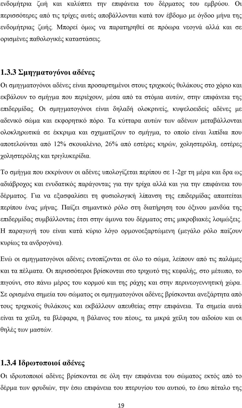 3 Σμηγματογόνοι αδένες Οι σμηγματογόνοι αδένες είναι προσαρτημένοι στους τριχικούς θυλάκους στο χόριο και εκβάλουν το σμήγμα που περιέχουν, μέσα από τα στόμια αυτών, στην επιφάνεια της επιδερμίδας.