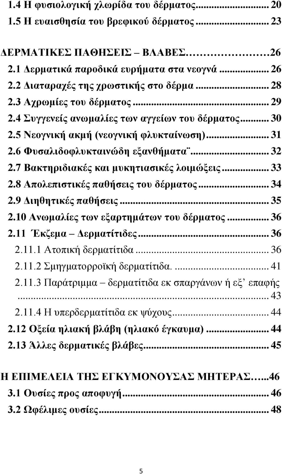 7 Βακτηριδιακές και μυκητιασικές λοιμώξεις... 33 2.8 Απολεπιστικές παθήσεις του δέρματος... 34 2.9 Διηθητικές παθήσεις... 35 2.10 Ανωμαλίες των εξαρτημάτων του δέρματος... 36 2.11 Έκζεμα Δερματίτιδες.