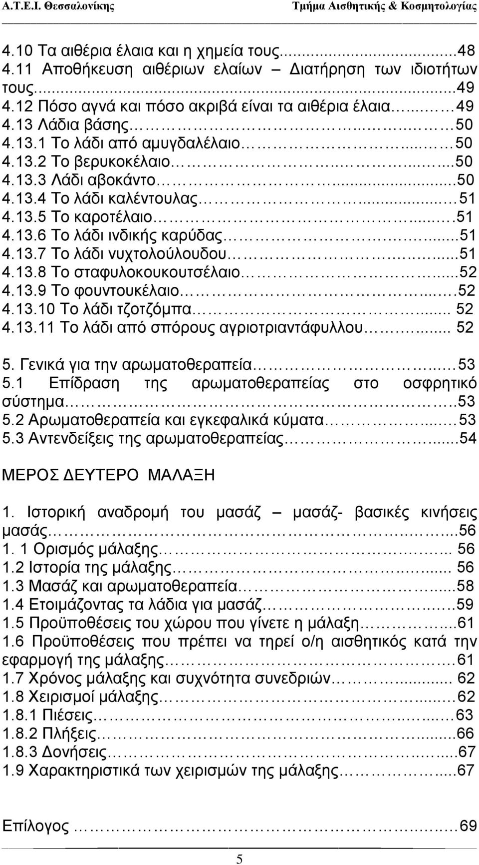 .....51 4.13.8 Το σταφυλοκουκουτσέλαιο...52 4.13.9 Το φουντουκέλαιο....52 4.13.10 Το λάδι τζοτζόμπα... 52 4.13.11 Το λάδι από σπόρους αγριοτριαντάφυλλου.... 52 5. Γενικά για την αρωματοθεραπεία... 53 5.