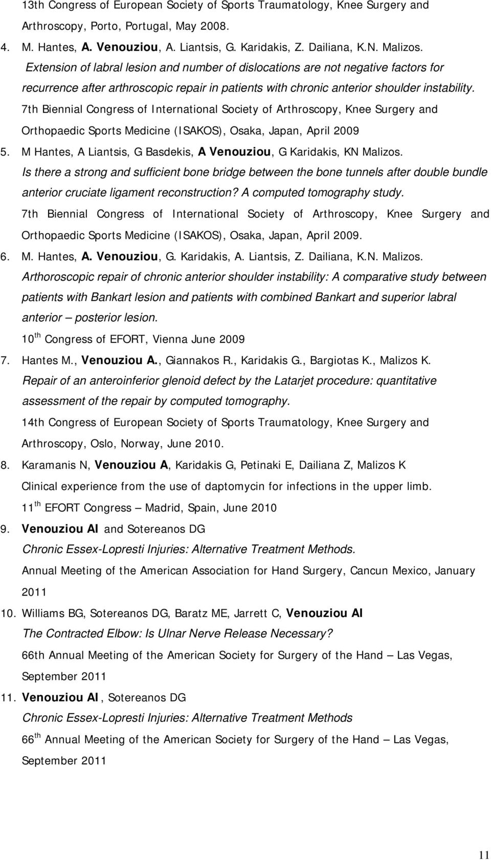 7th Biennial Congress of International Society of Arthroscopy, Knee Surgery and Orthopaedic Sports Medicine (ISAKOS), Osaka, Japan, April 2009 5.
