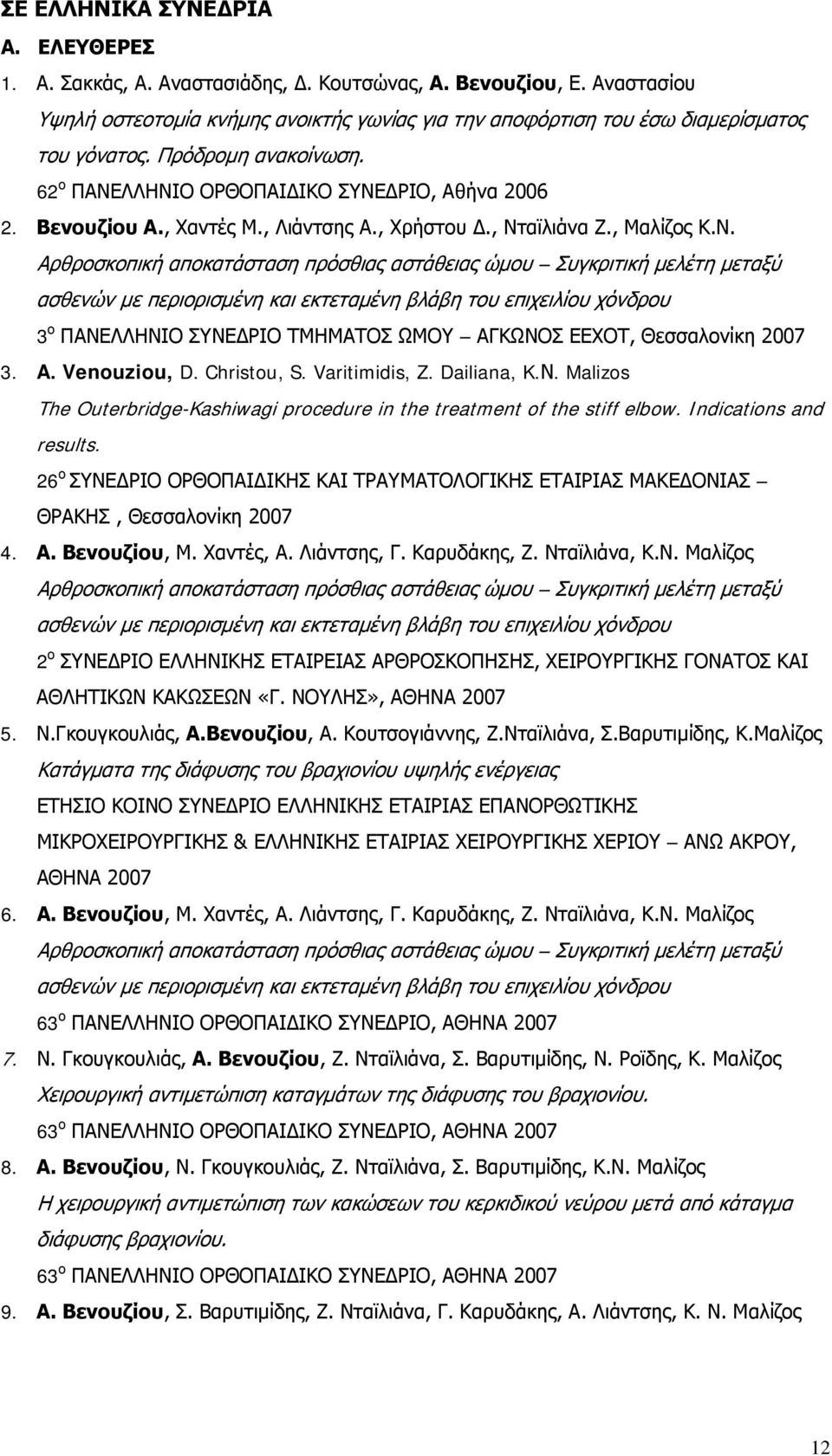 ΛΛΗΝΙΟ ΟΡΘΟΠΑΙΔΙΚΟ ΣΥΝΕΔΡΙΟ, Αθήνα 2006 2. Βενουζίου Α., Χαντές Μ., Λιάντσης Α., Χρήστου Δ., Νταϊλιάνα Ζ., Μαλίζος Κ.Ν. Αρθροσκοπική αποκατάσταση πρόσθιας αστάθειας ώμου Συγκριτική μελέτη μεταξύ