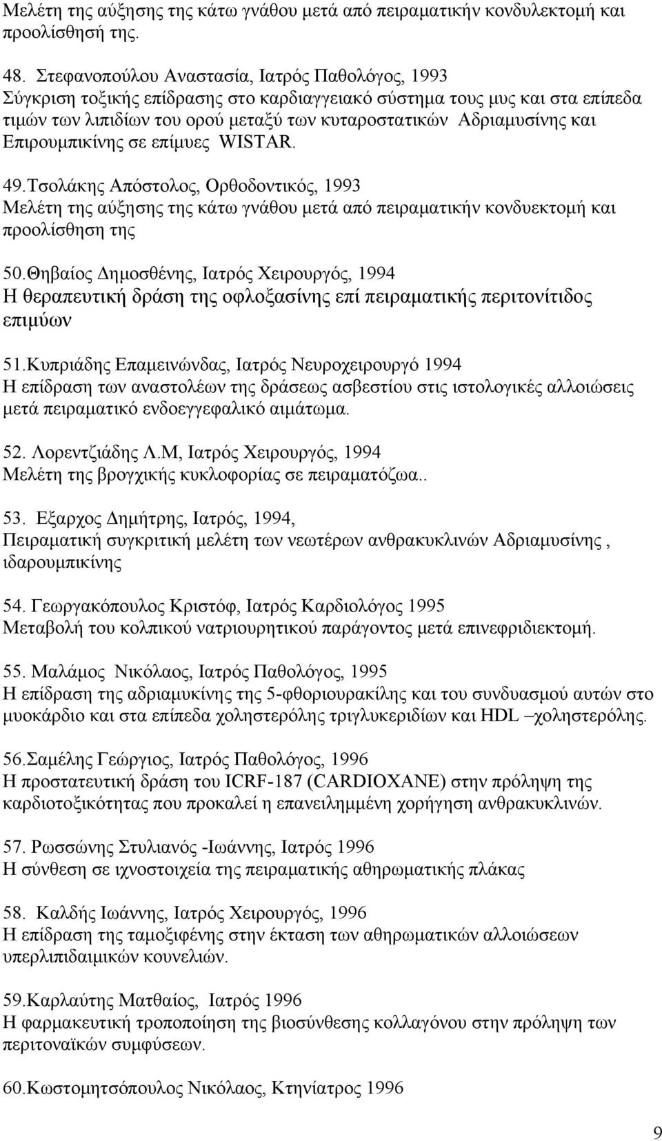 Επιρουμπικίνης σε επίμυες WISTAR. 49.Τσολάκης Απόστολος, Ορθοδοντικός, 1993 Μελέτη της αύξησης της κάτω γνάθου μετά από πειραματικήν κονδυεκτομή και προολίσθηση της 50.
