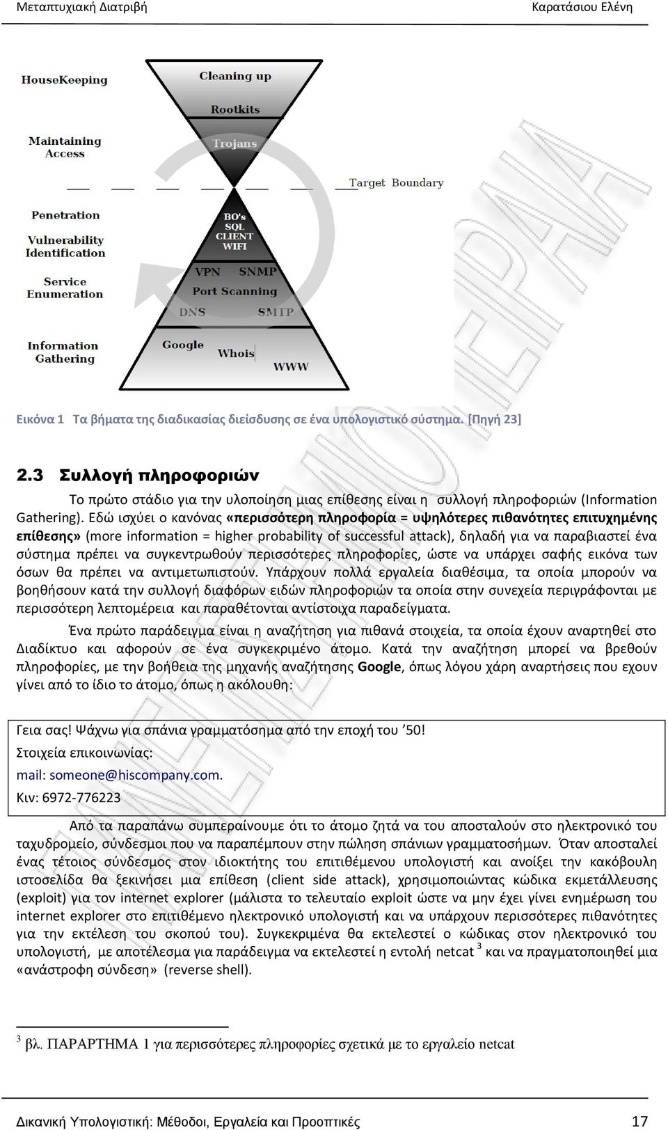 Εδώ ισχύει ο κανόνας «περισσότερη πληροφορία = υψηλότερες πιθανότητες επιτυχημένης επίθεσης» (more information = higher probability of successful attack), δηλαδή για να παραβιαστεί ένα σύστημα πρέπει