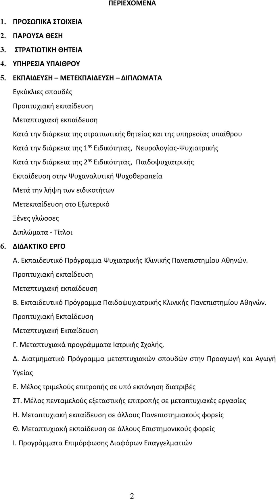 Ειδικότητας, Νευρολογίας-Ψυχιατρικής Κατά την διάρκεια της 2 ης Ειδικότητας, Παιδοψυχιατρικής Εκπαίδευση στην Ψυχαναλυτική Ψυχοθεραπεία Μετά την λήψη των ειδικοτήτων Μετεκπαίδευση στο Εξωτερικό Ξένες