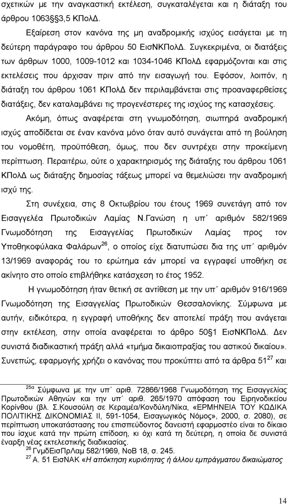 Εφόσον, λοιπόν, η διάταξη του άρθρου 1061 ΚΠολΔ δεν περιλαμβάνεται στις προαναφερθείσες διατάξεις, δεν καταλαμβάνει τις προγενέστερες της ισχύος της κατασχέσεις.