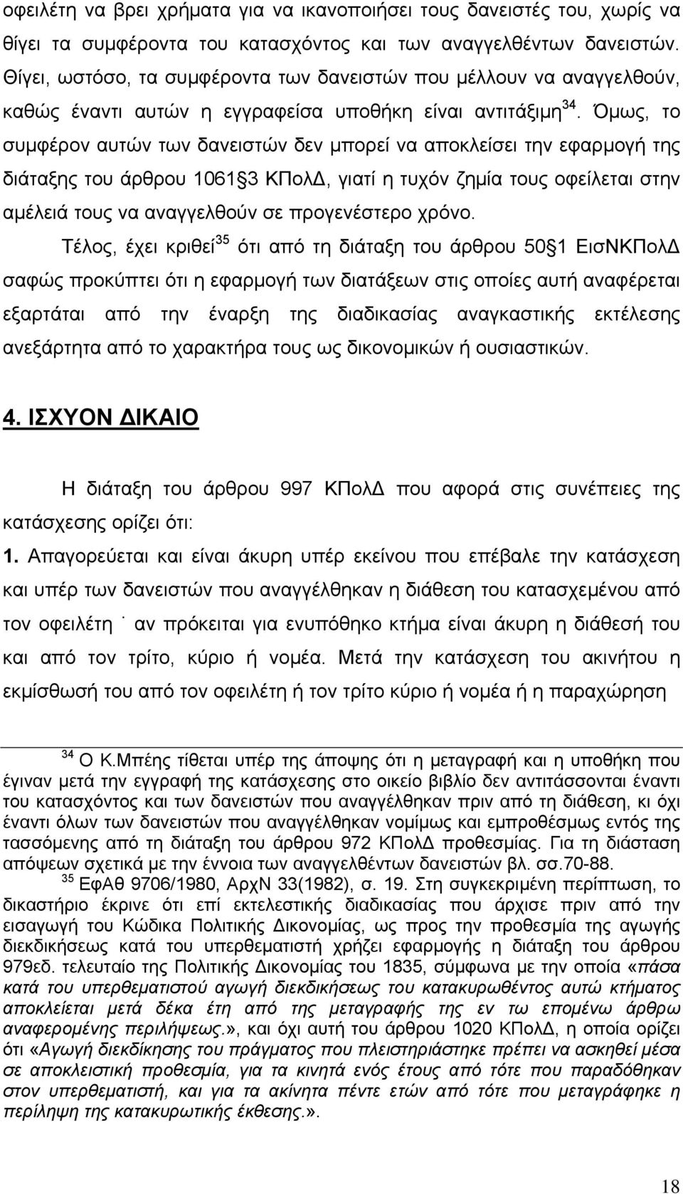 Όμως, το συμφέρον αυτών των δανειστών δεν μπορεί να αποκλείσει την εφαρμογή της διάταξης του άρθρου 1061 3 ΚΠολΔ, γιατί η τυχόν ζημία τους οφείλεται στην αμέλειά τους να αναγγελθούν σε προγενέστερο