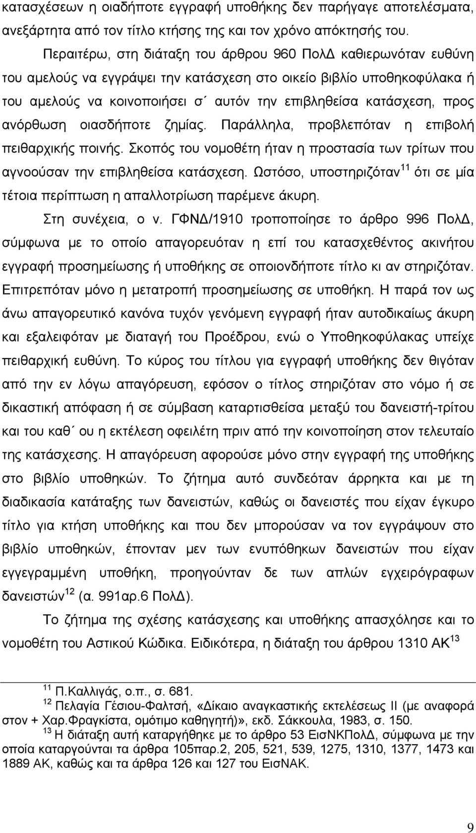 προς ανόρθωση οιασδήποτε ζημίας. Παράλληλα, προβλεπόταν η επιβολή πειθαρχικής ποινής. Σκοπός του νομοθέτη ήταν η προστασία των τρίτων που αγνοούσαν την επιβληθείσα κατάσχεση.