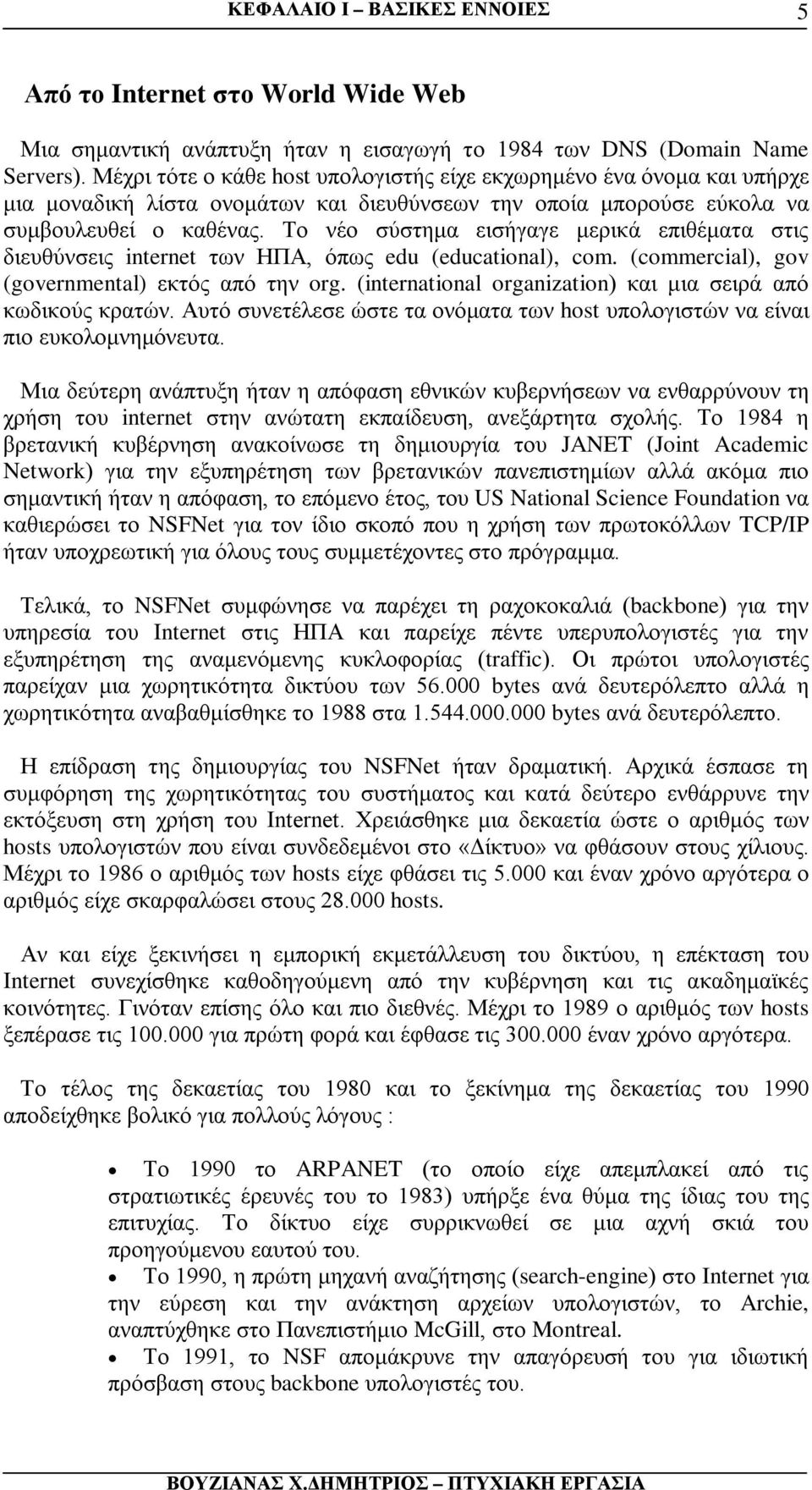 Το νέο σύστημα εισήγαγε μερικά επιθέματα στις διευθύνσεις internet των ΗΠΑ, όπως edu (educational), com. (commercial), gov (governmental) εκτός από την org.