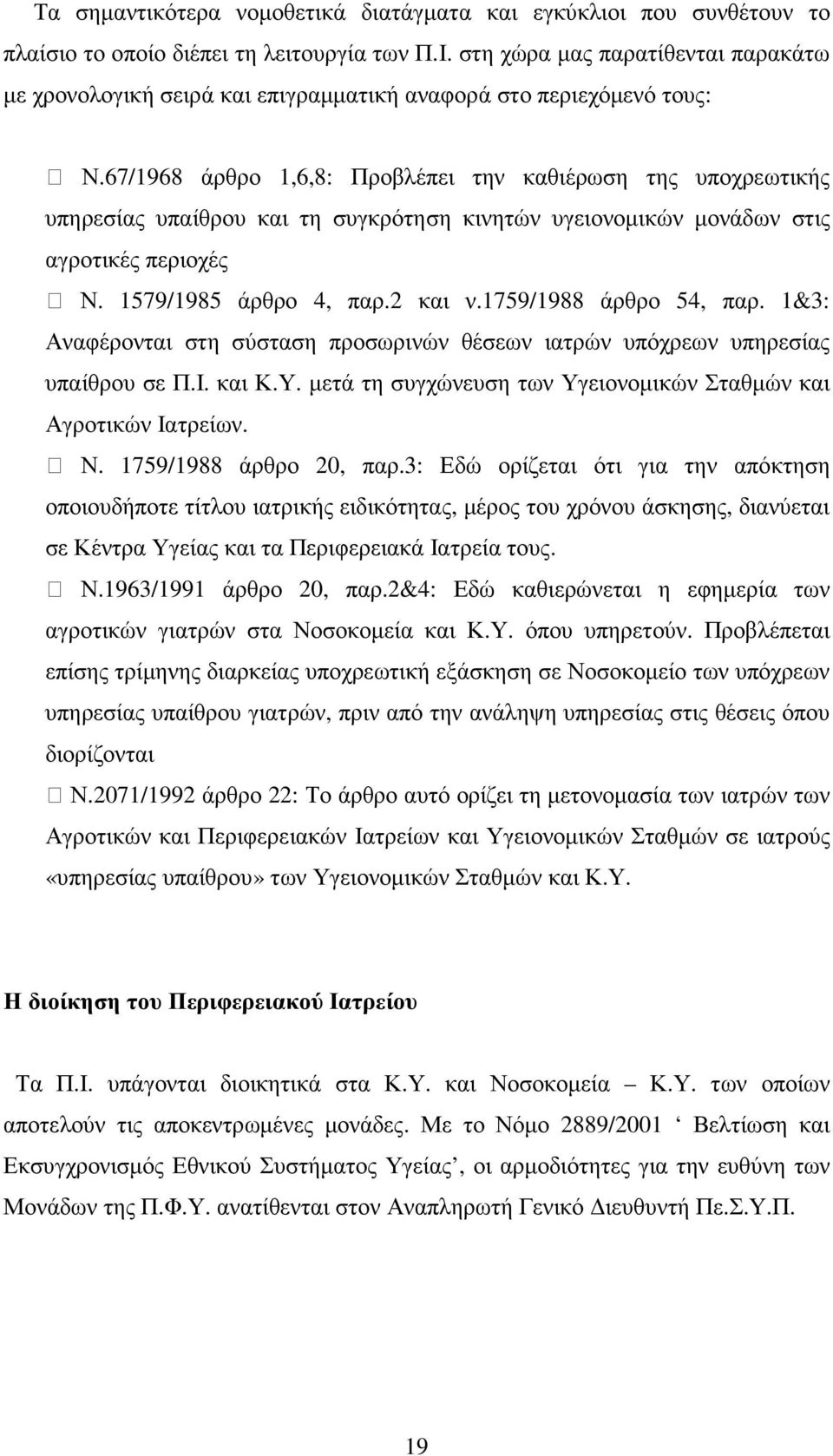 67/1968 άρθρο 1,6,8: Προβλέπει την καθιέρωση της υποχρεωτικής υπηρεσίας υπαίθρου και τη συγκρότηση κινητών υγειονοµικών µονάδων στις αγροτικές περιοχές Ν. 1579/1985 άρθρο 4, παρ.2 και ν.