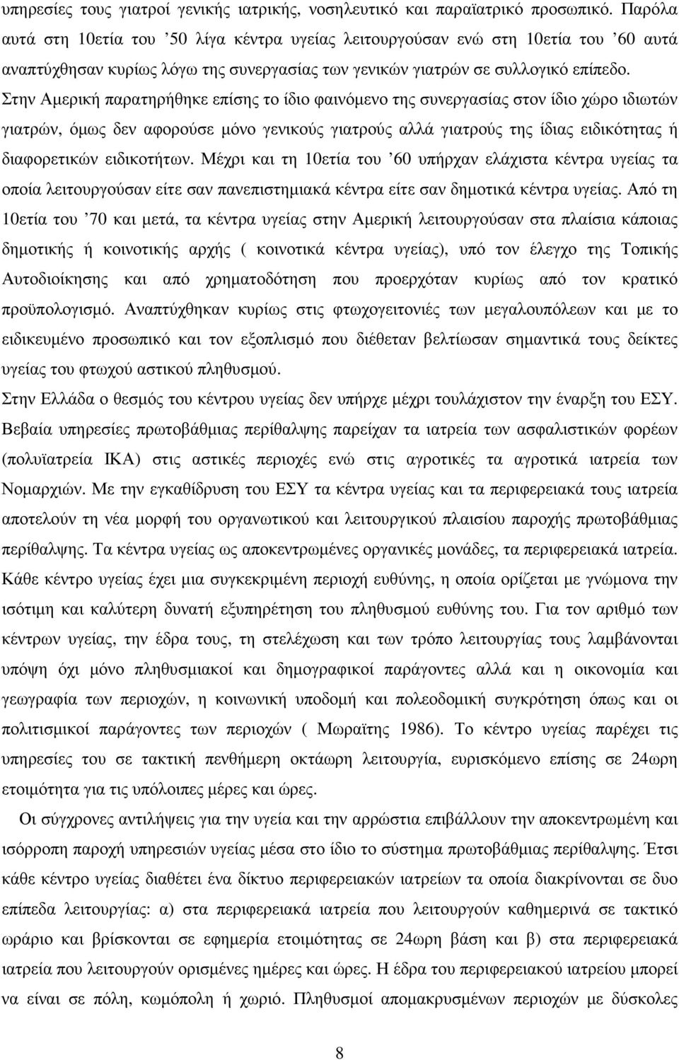 Στην Αµερική παρατηρήθηκε επίσης το ίδιο φαινόµενο της συνεργασίας στον ίδιο χώρο ιδιωτών γιατρών, όµως δεν αφορούσε µόνο γενικούς γιατρούς αλλά γιατρούς της ίδιας ειδικότητας ή διαφορετικών