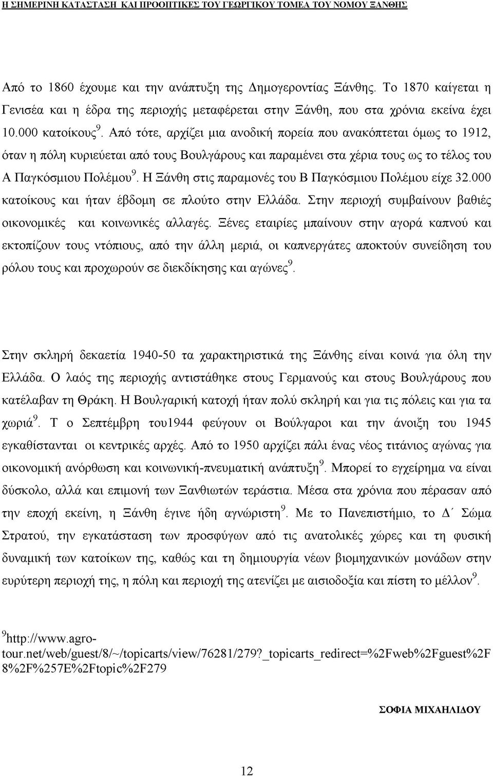 Η Ξάνθη στις παραμονές του Β Παγκόσμιου Πολέμου είχε 32.000 κατοίκους και ήταν έβδομη σε πλούτο στην Ελλάδα. Στην περιοχή συμβαίνουν βαθιές οικονομικές και κοινωνικές αλλαγές.