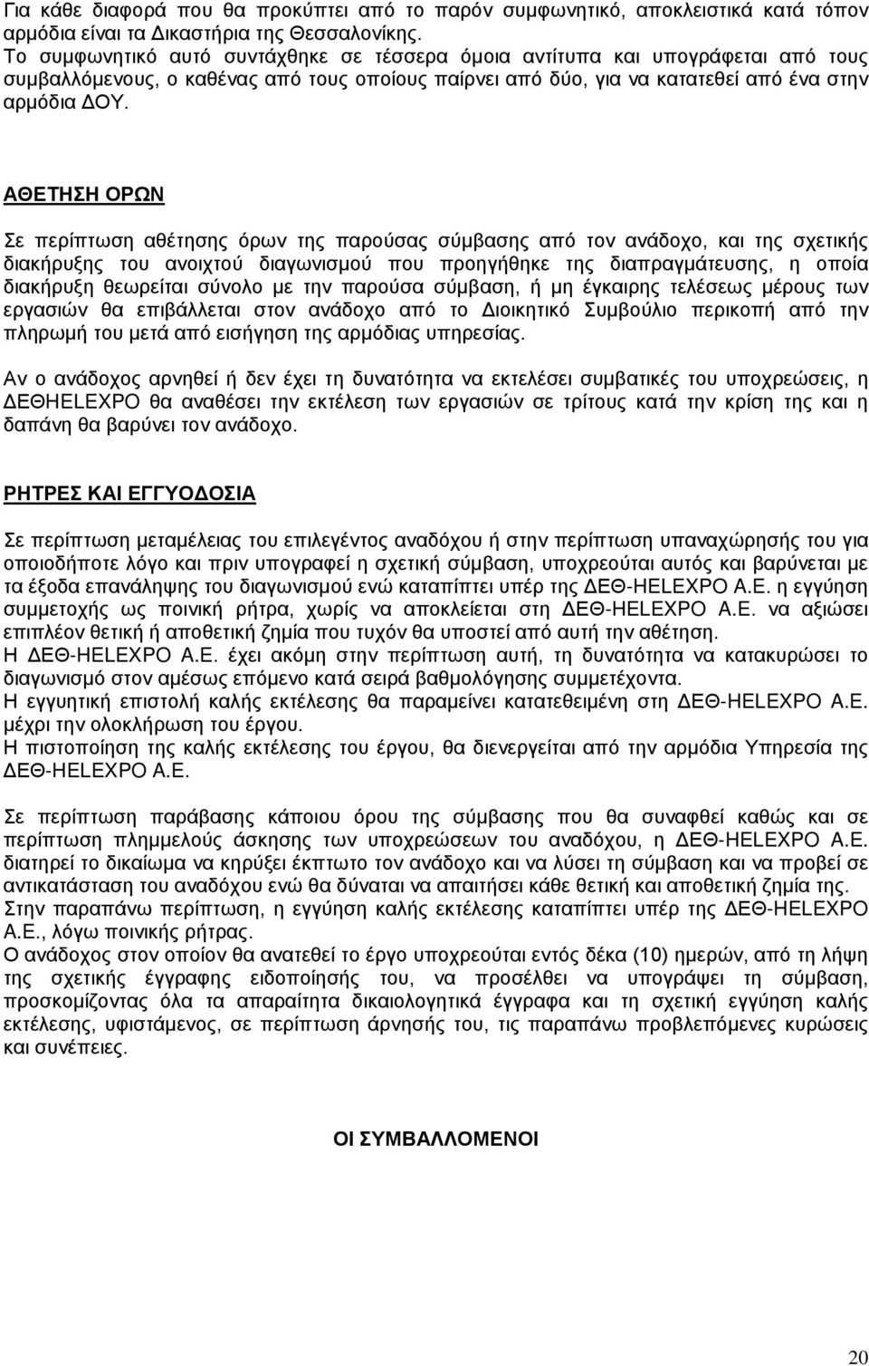 ΑΘΕΤΗΣΗ ΟΡΩΝ Σε περίπτωση αθέτησης όρων της παρούσας σύμβασης από τον ανάδοχο, και της σχετικής διακήρυξης του ανοιχτού διαγωνισμού που προηγήθηκε της διαπραγμάτευσης, η οποία διακήρυξη θεωρείται